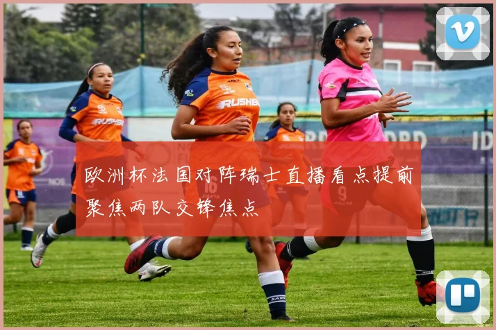 欧洲杯法国对阵瑞士直播看点提前聚焦两队交锋焦点